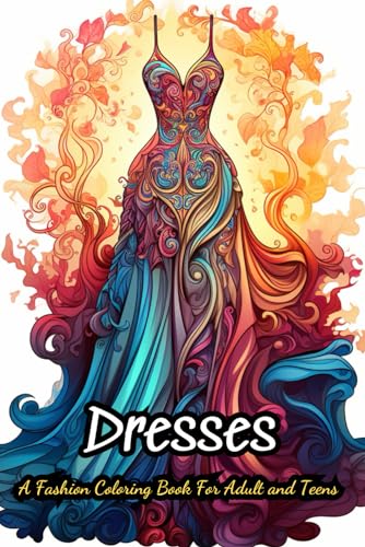 A Fashion Coloring Book For Adult and Teens: Vintage and Modern Designs, Floral Patterns, Summer Dresses, Victorian Gowns ... Relaxation, Perfect for Women And Girls von Independently published